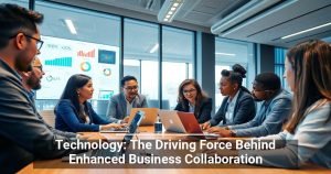 Technology: The Driving Force Behind Enhanced Business Collaboration