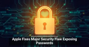 Apple Fixes Major Security Flaw Exposing Passwords